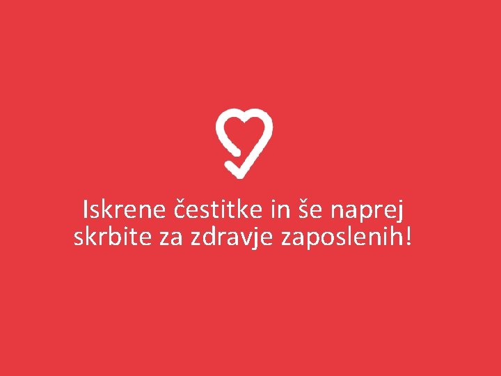 Iskrene čestitke in še naprej skrbite za zdravje zaposlenih! 