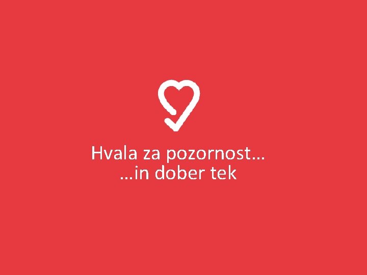 Hvala za pozornost… …in dober tek 