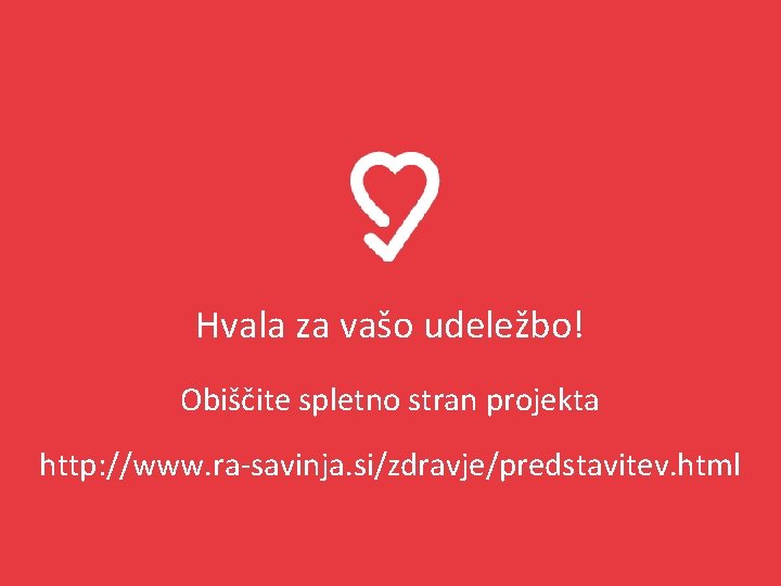 Hvala za vašo udeležbo! Obiščite spletno stran projekta http: //www. ra-savinja. si/zdravje/predstavitev. html 