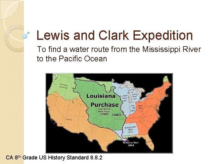 Lewis and Clark Expedition To find a water route from the Mississippi River to