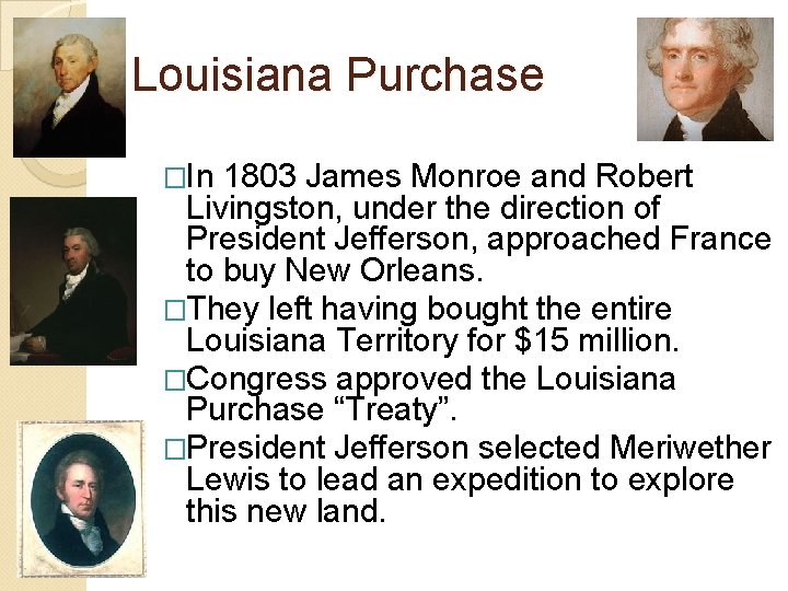 Louisiana Purchase �In 1803 James Monroe and Robert Livingston, under the direction of President