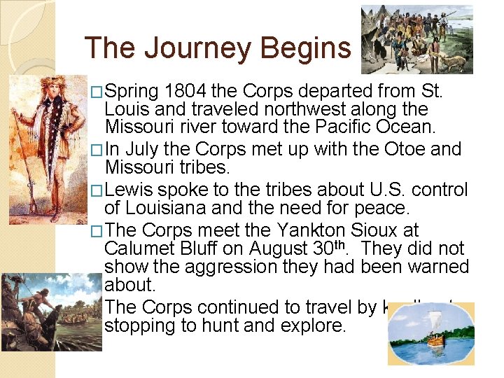 The Journey Begins �Spring 1804 the Corps departed from St. Louis and traveled northwest