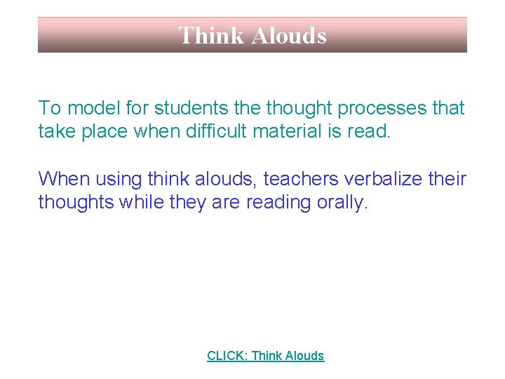 Think Alouds To model for students the thought processes that take place when difficult