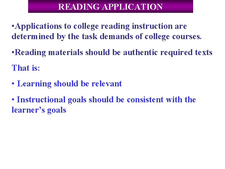 READING APPLICATION • Applications to college reading instruction are determined by the task demands