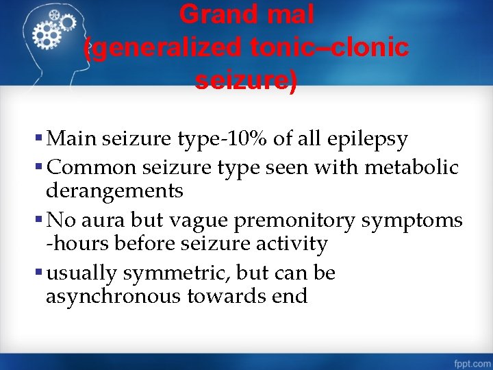 Grand mal (generalized tonic–clonic seizure) § Main seizure type-10% of all epilepsy § Common