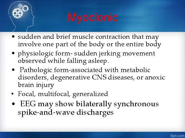 Myoclonic • sudden and brief muscle contraction that may involve one part of the