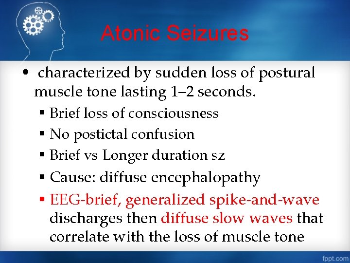 Atonic Seizures • characterized by sudden loss of postural muscle tone lasting 1– 2