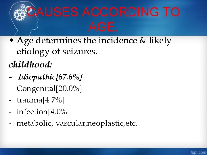 CAUSES ACCORDING TO AGE. • Age determines the incidence & likely etiology of seizures.
