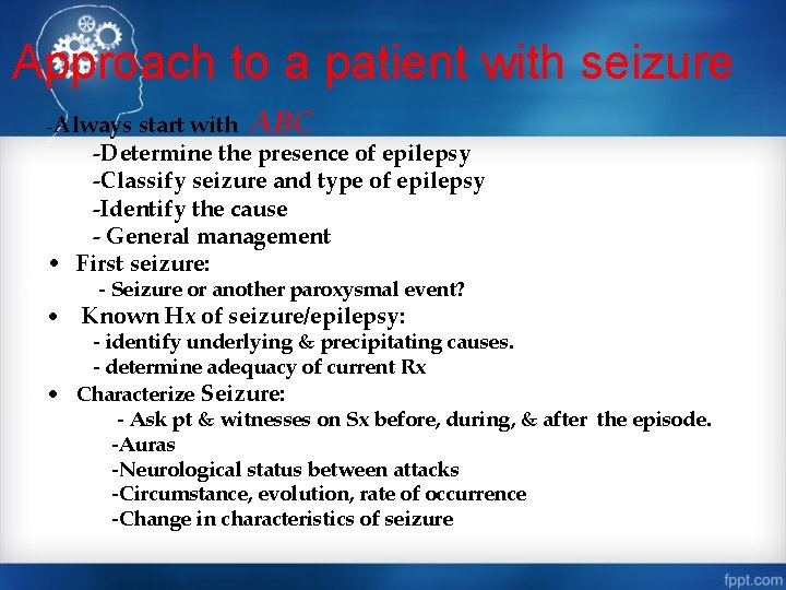 Approach to a patient with seizure -Always start with ABC -Determine the presence of