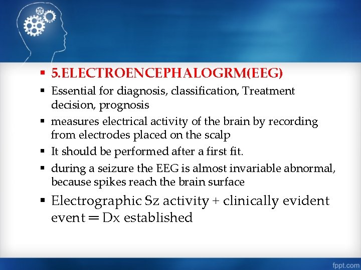 § 5. ELECTROENCEPHALOGRM(EEG) § Essential for diagnosis, classification, Treatment decision, prognosis § measures electrical