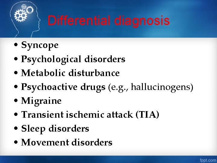 Differential diagnosis • Syncope • Psychological disorders • Metabolic disturbance • Psychoactive drugs (e.