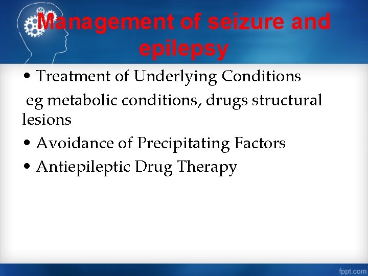 Management of seizure and epilepsy • Treatment of Underlying Conditions eg metabolic conditions, drugs