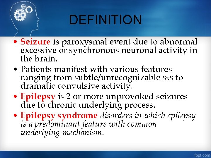 DEFINITION • Seizure is paroxysmal event due to abnormal excessive or synchronous neuronal activity