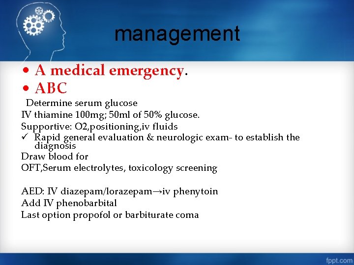 management • A medical emergency. • ABC Determine serum glucose IV thiamine 100 mg;