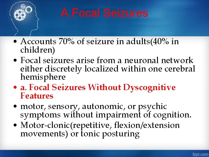 A. Focal Seizures • Accounts 70% of seizure in adults(40% in children) • Focal