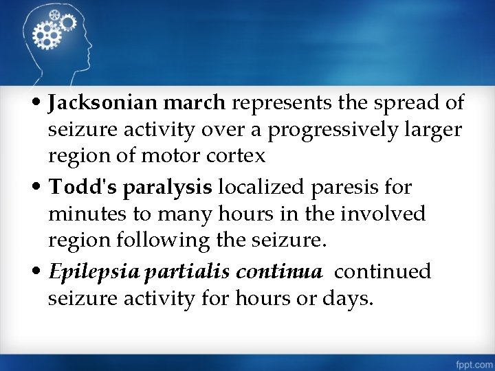  • Jacksonian march represents the spread of seizure activity over a progressively larger