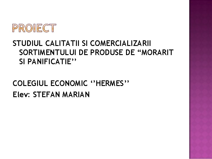 STUDIUL CALITATII SI COMERCIALIZARII SORTIMENTULUI DE PRODUSE DE “MORARIT SI PANIFICATIE’’ COLEGIUL ECONOMIC ‘’HERMES’’