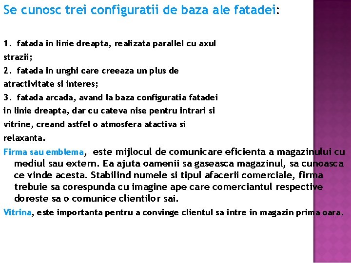 Se cunosc trei configuratii de baza ale fatadei: 1. fatada in linie dreapta, realizata