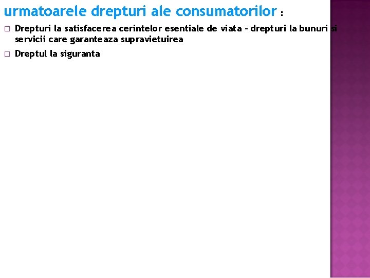 urmatoarele drepturi ale consumatorilor : � Drepturi la satisfacerea cerintelor esentiale de viata –