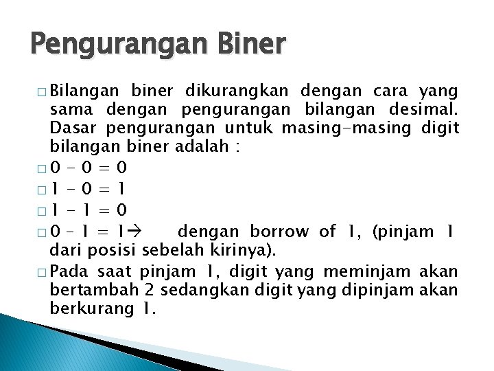 Pengurangan Biner � Bilangan biner dikurangkan dengan cara yang sama dengan pengurangan bilangan desimal.