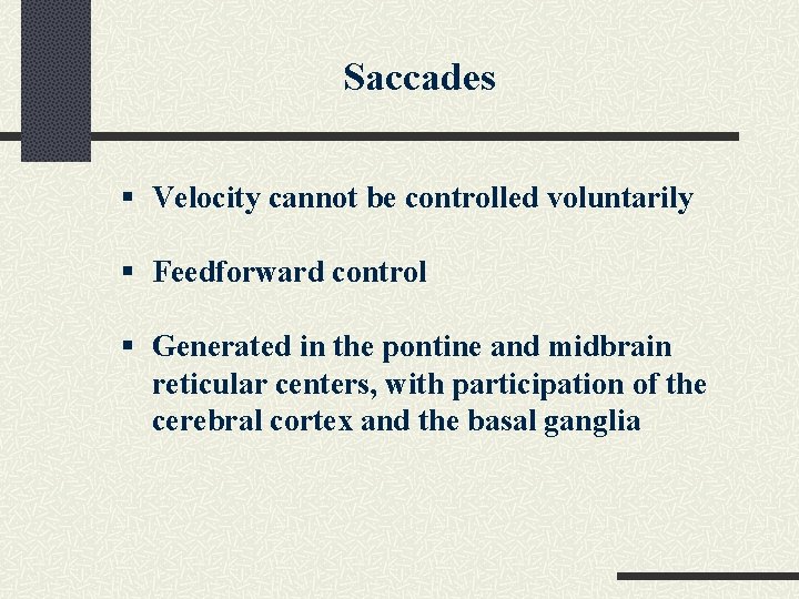 Saccades § Velocity cannot be controlled voluntarily § Feedforward control § Generated in the