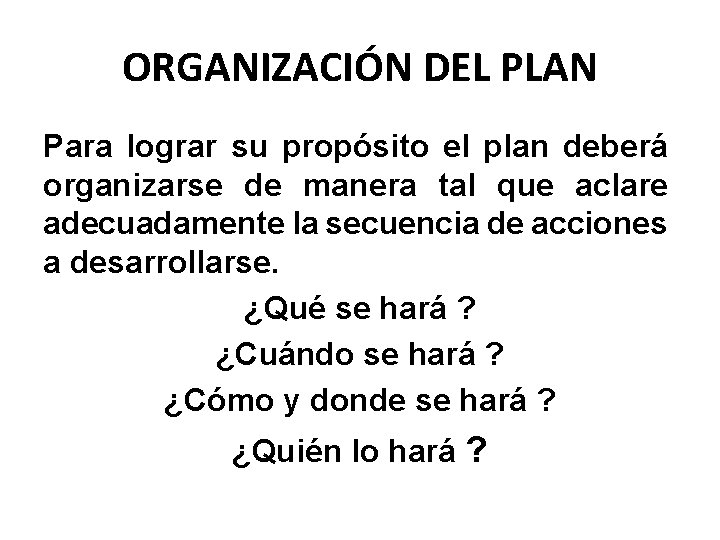 ORGANIZACIÓN DEL PLAN Para lograr su propósito el plan deberá organizarse de manera tal