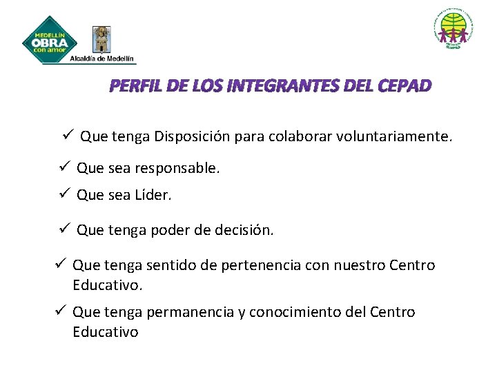 PERFIL DE LOS INTEGRANTES DEL CEPAD ü Que tenga Disposición para colaborar voluntariamente. ü