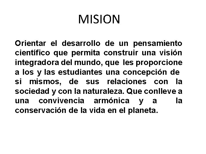 MISION Orientar el desarrollo de un pensamiento científico que permita construir una visión integradora