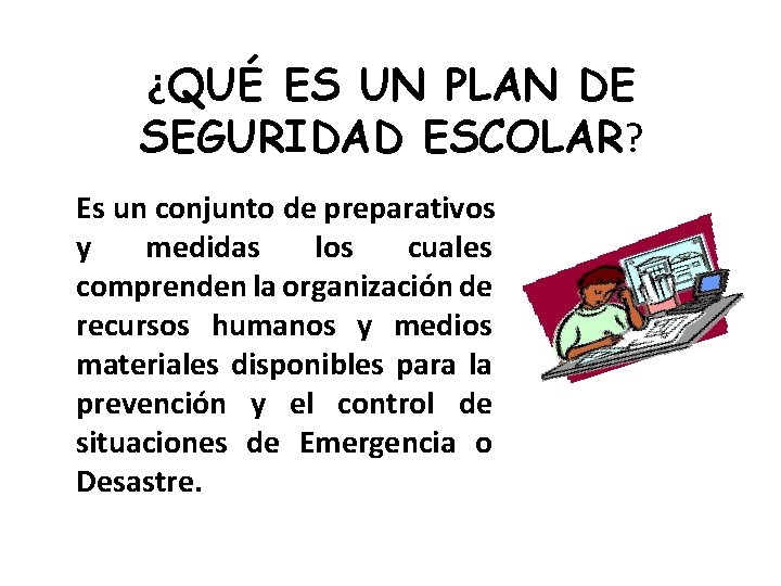 ¿QUÉ ES UN PLAN DE SEGURIDAD ESCOLAR? Es un conjunto de preparativos y medidas