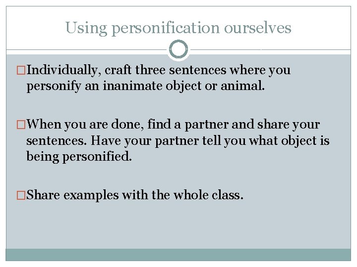 Using personification ourselves �Individually, craft three sentences where you personify an inanimate object or