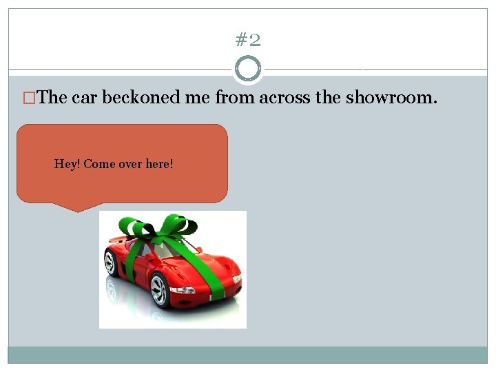 #2 �The car beckoned me from across the showroom. Hey! Come over here! 