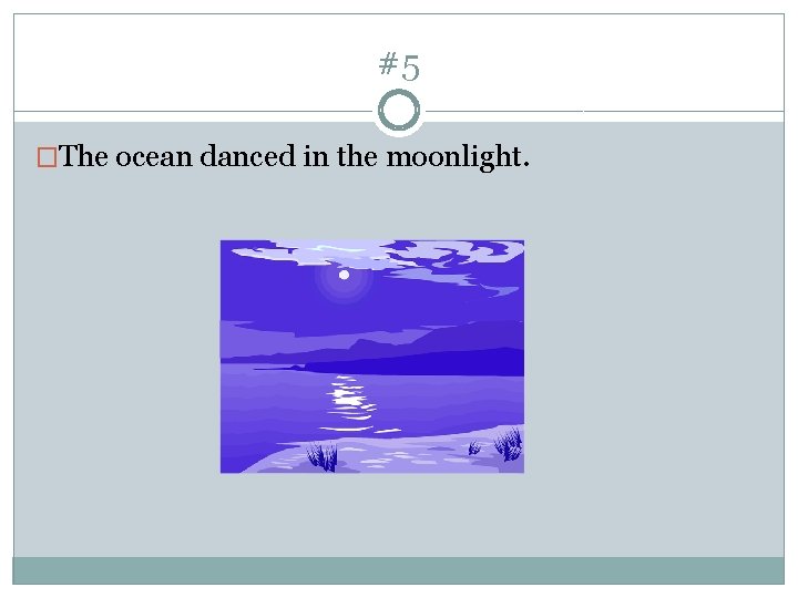 #5 �The ocean danced in the moonlight. 