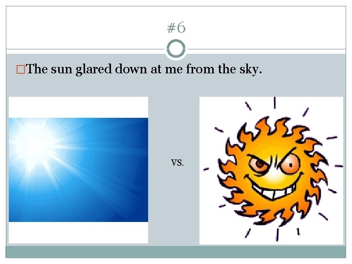 #6 �The sun glared down at me from the sky. VS. 