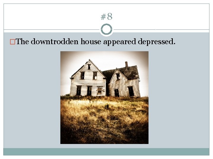 #8 �The downtrodden house appeared depressed. 