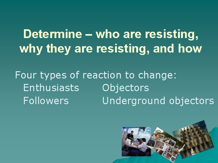 Determine – who are resisting, why they are resisting, and how Four types of