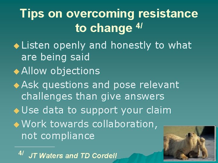 Tips on overcoming resistance to change 4/ u Listen openly and honestly to what