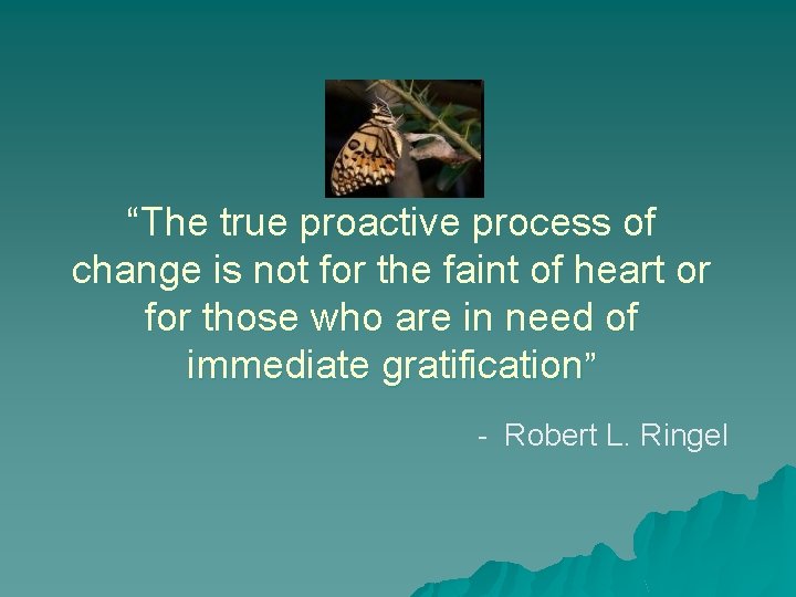 “The true proactive process of change is not for the faint of heart or