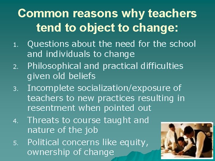 Common reasons why teachers tend to object to change: 1. 2. 3. 4. 5.