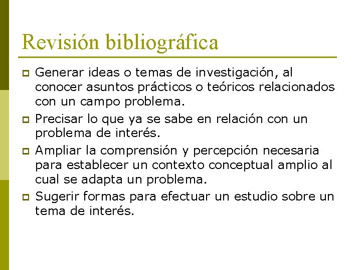 Revisión bibliográfica p p Generar ideas o temas de investigación, al conocer asuntos prácticos