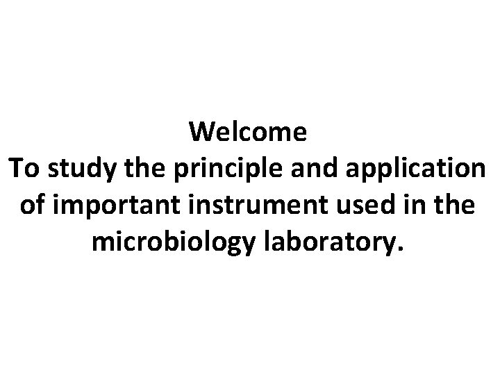 Welcome To study the principle and application of important instrument used in the microbiology