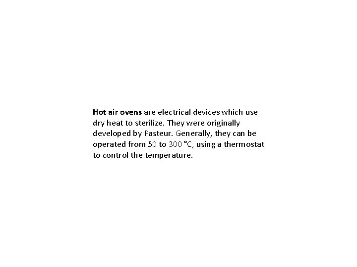 Hot air ovens are electrical devices which use dry heat to sterilize. They were