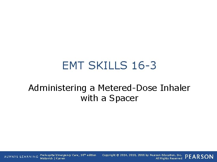 EMT SKILLS 16 -3 Administering a Metered-Dose Inhaler with a Spacer Prehospital Emergency Care,