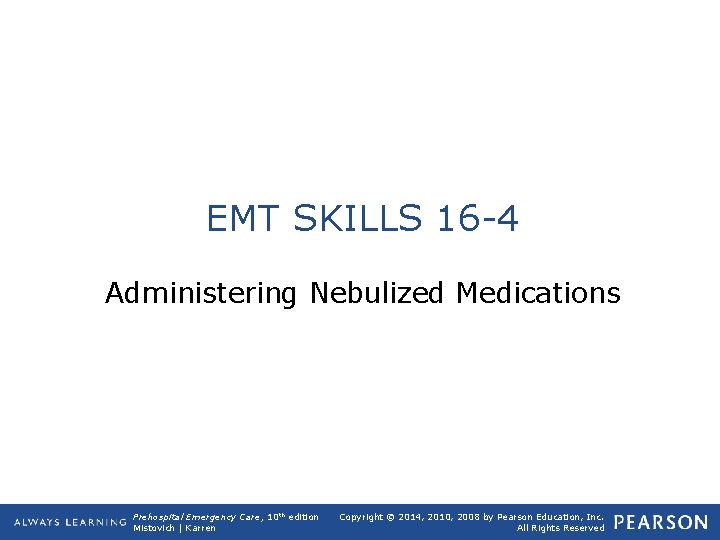 EMT SKILLS 16 -4 Administering Nebulized Medications Prehospital Emergency Care, 10 th edition Mistovich