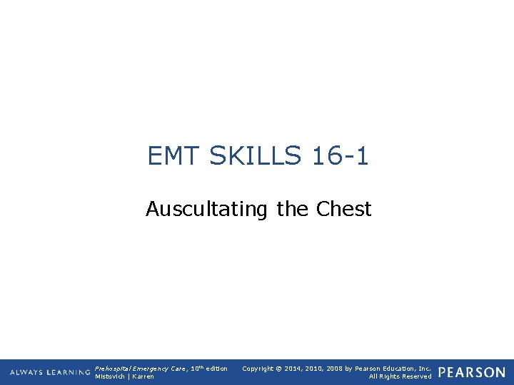 EMT SKILLS 16 -1 Auscultating the Chest Prehospital Emergency Care, 10 th edition Mistovich