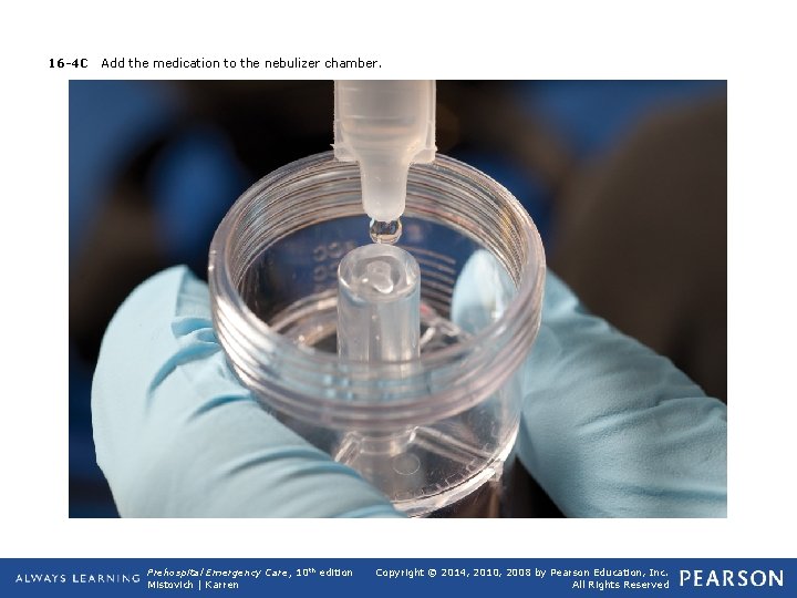 16 -4 C Add the medication to the nebulizer chamber. Prehospital Emergency Care, 10