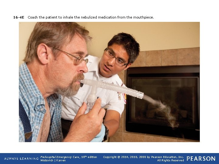 16 -4 E Coach the patient to inhale the nebulized medication from the mouthpiece.