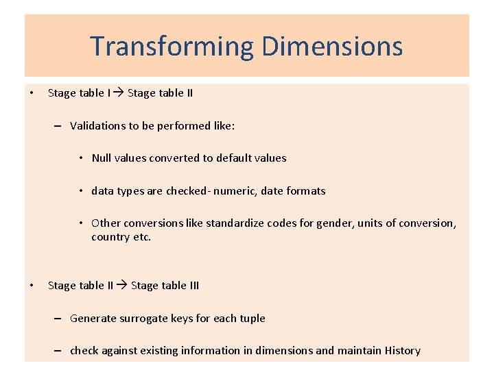 Transforming Dimensions • Stage table II – Validations to be performed like: • Null