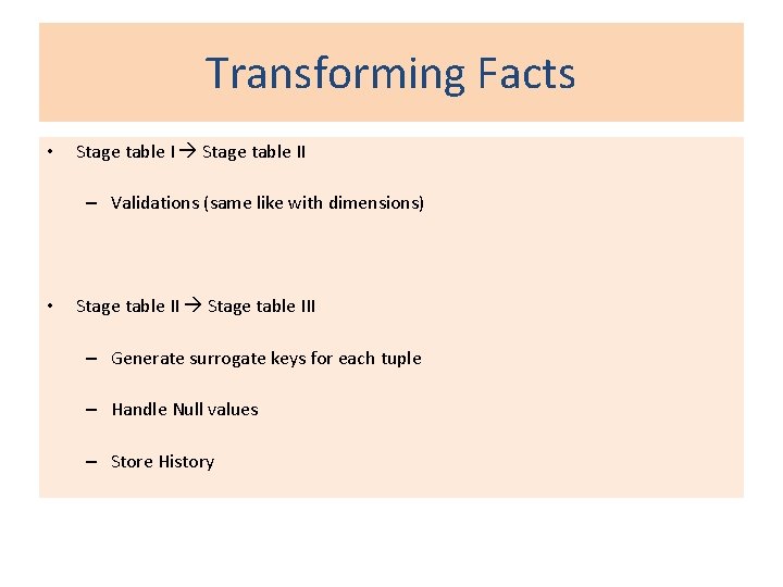Transforming Facts • Stage table II – Validations (same like with dimensions) • Stage