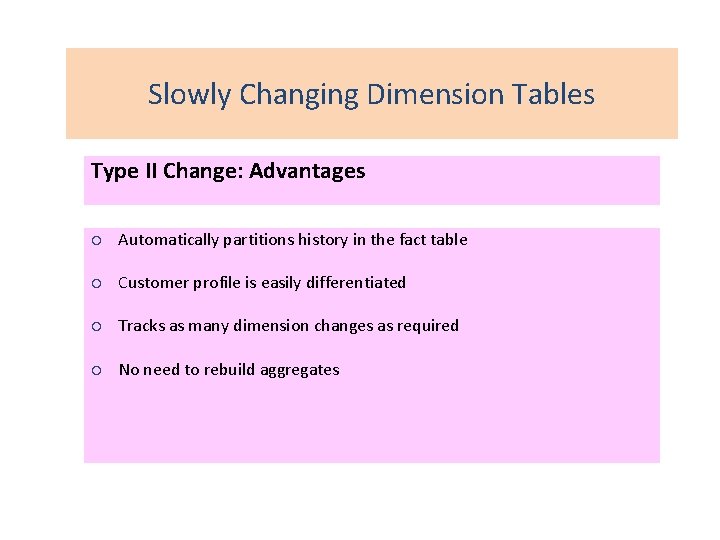 Slowly Changing Dimension Tables Type II Change: Advantages ¡ Automatically partitions history in the