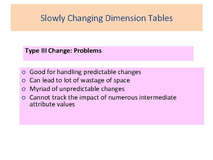 Slowly Changing Dimension Tables Type III Change: Problems ¡ ¡ Good for handling predictable